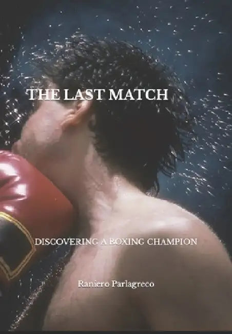 The Last Match: Discovering a Boxing Champion by Raniero Parlagreco