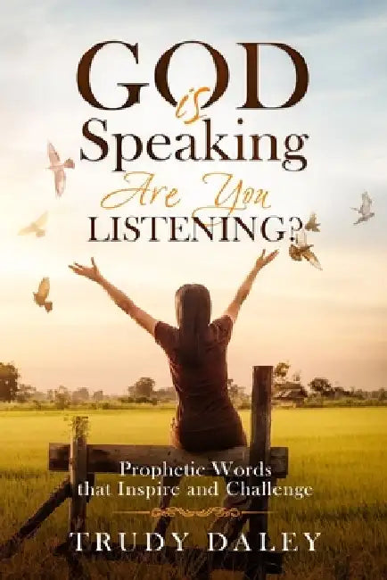 God is Speaking - Are You Listening?: Prophetic Words that Inspire and Challenge by Trudy Daley