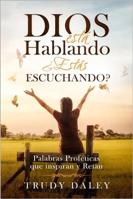 Dios Está hablando - ¿Estás Escuchando?: Palabras Proféticas que inspiran y Retan (Spanish Edition) by Daley, Trudy