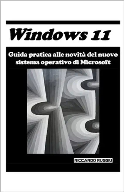 Windows 11: Guida pratica alle novità del nuovo sistema operativo di Microsoft by Ruggiu, Riccardo