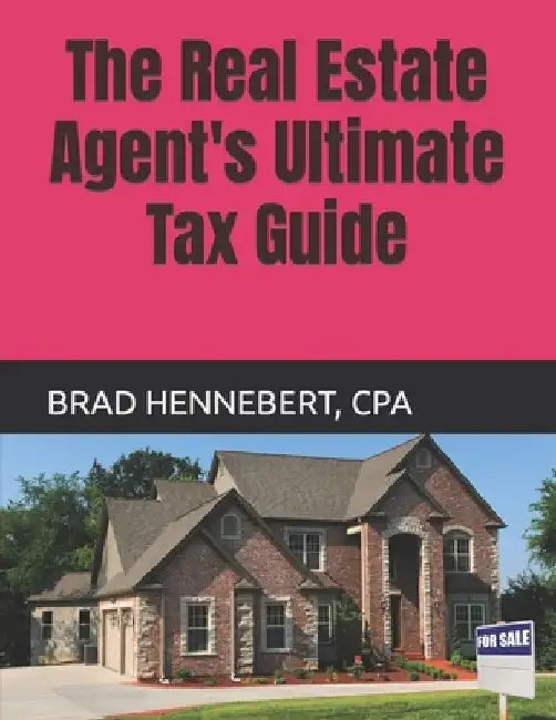 The Real Estate Agent's Ultimate Tax Guide: 2022 Edition (2021 Tax Filing Year) by Brad Hennebert