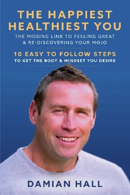The Happiest Healthiest You: The Missing Link To Feeling Great & Re-Discovering Your Mojo by Damian Hall