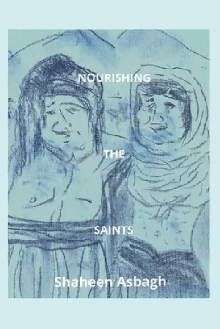 Nourishing the Saints by Shaheen Asbagh