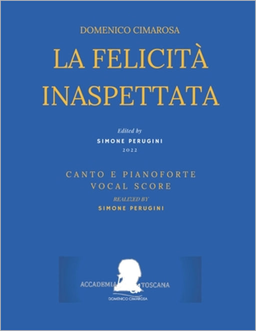 Cimarosa: La felicità inaspettata: (Canto e Pianoforte - Vocal Score) by Ferdinando Moretti, Simone Perugini, Domenico Cimarosa