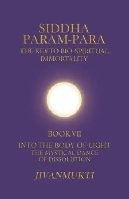 Into The Body Of Light: The Mystical Dance Of Dissolution by Jivanmukti