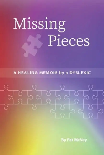 Missing Pieces: A Healing Memoir by a Dyslexic by Pat McVey
