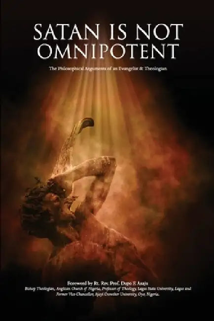 Satan Is Not Omnipotent: The Philosophical Arguments of an Evangelist & Theologian by Josephine Olatomi Soboyejo