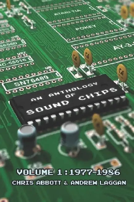 An Anthology of Sound Chips Vol. 1: Arcade, Console and Home Micro Sound Chips (1977-1986) by Andrew Laggan