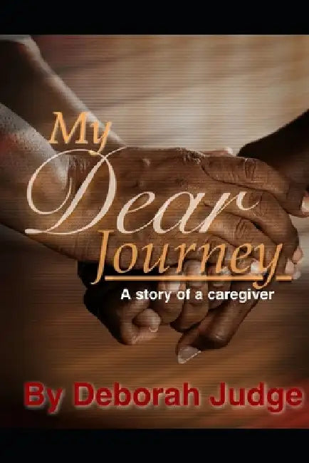 My Dear Journey: Story of a Caregiver by Deborah Judge