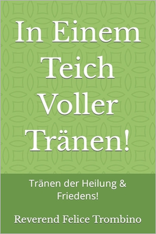 In Einem Teich Voller Tränen!: Tränen der Heilung & Friedens! by Reverend Felice Trombino