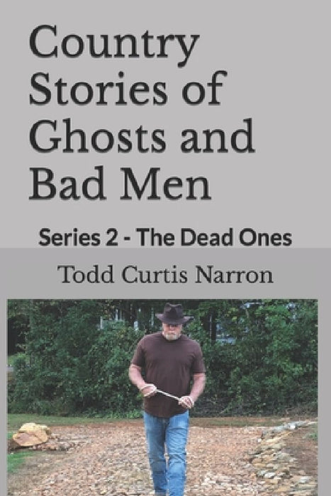 Country Stories of Ghosts and Bad Men: Series 2 - The Dead Ones by Todd Curtis Narron