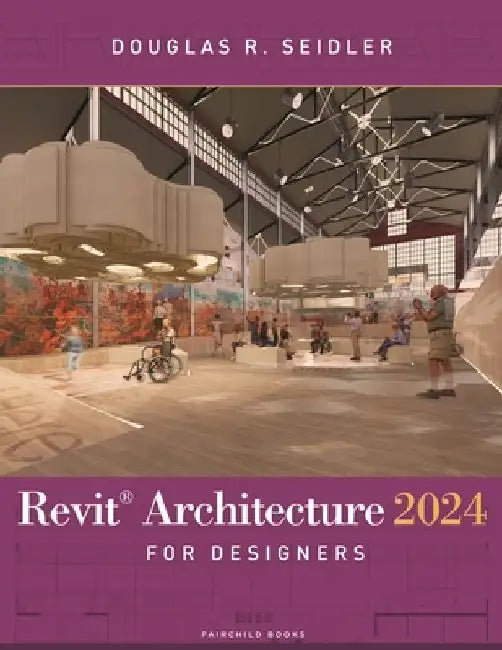 Revit Architecture 2024 for Designers by Douglas R. Seidler