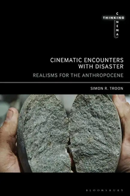 Cinematic Encounters with Disaster: Realisms for the Anthropocene by Simon R. Troon