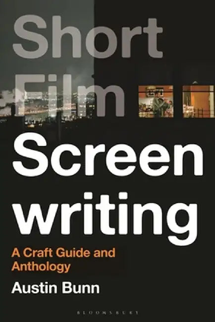 Short Film Screenwriting: A Craft Guide and Anthology by Austin Bunn