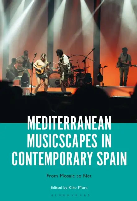 Mediterranean Musicscapes in Contemporary Spain: From Mosaic to Net by Kiko Mora