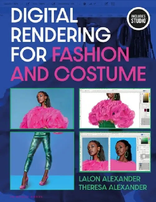 Digital Rendering for Fashion and Costume by Lalon Alexander, Theresa Alexander, Paul Tazewell