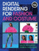 Digital Rendering for Fashion and Costume by Lalon Alexander, Theresa Alexander, Paul Tazewell