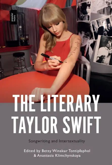 The Literary Taylor Swift: Songwriting and Intertextuality by Betsy Winakur Tontiplaphol, Anastasia Klimchynskaya