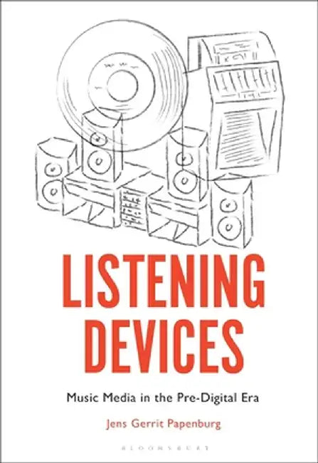 Listening Devices: Music Media in the Pre-Digital Era by Jens Gerrit Papenburg