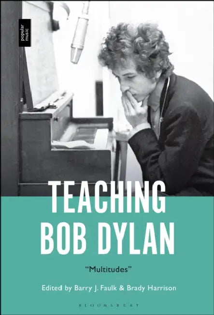 Teaching Bob Dylan: Multitudes by Barry J. Faulk, Brady Harrison