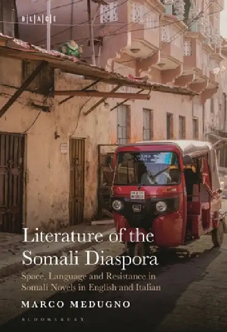 Literature of the Somali Diaspora: Space, Language and Resistance in Somali Novels in English and Italian by Marco Medugno, Toyin Falola, Abimbola Adelakun
