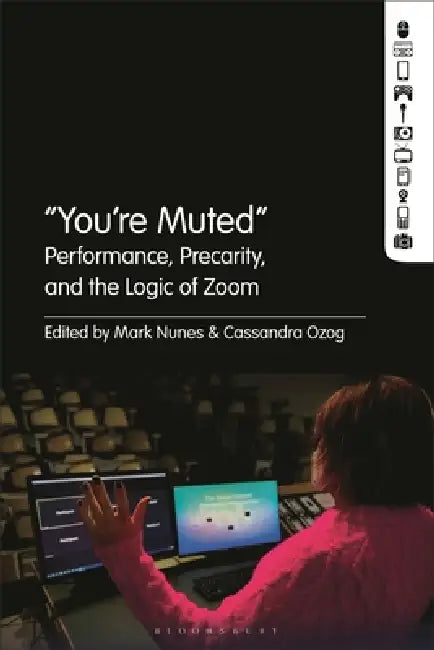"You're Muted: Performance, Precarity, and the Logic of Zoom by Mark Nunes, Cassandra Ozog