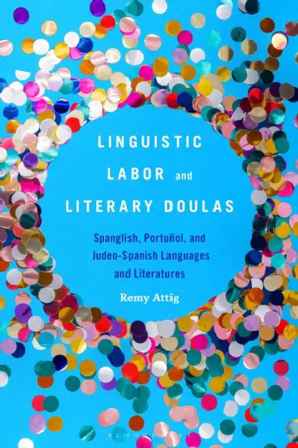 Linguistic Labor and Literary Doulas: Spanglish, Portuñol, and Judeo-Spanish Languages and Literatures by Remy Attig