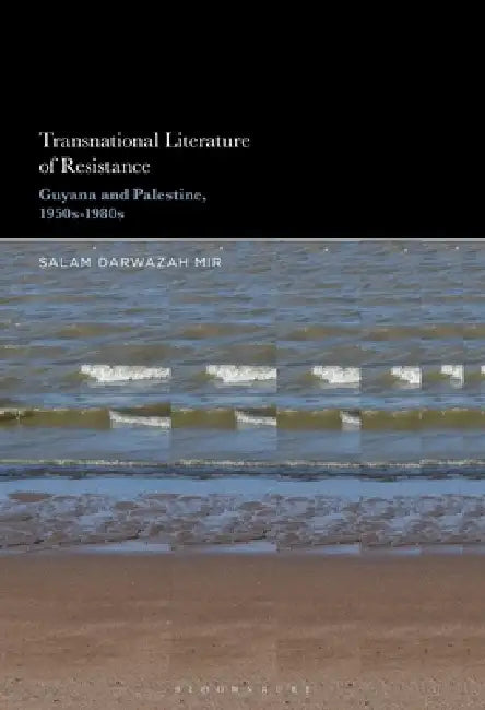 Transnational Literature of Resistance: Guyana and Palestine, 1950s-1980s by Salam Darwazah Mir