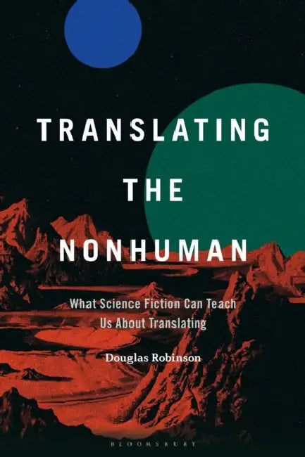 Translating the Nonhuman: What Science Fiction Can Teach Us About Translating by Douglas Robinson