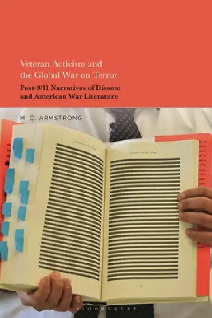 Veteran Activism and the Global War on Terror: Post-9/11 Narratives of Dissent and American War Literature by M. C. Armstrong