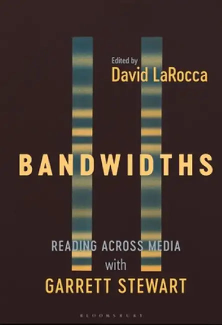 Bandwidths: Reading Across Media with Garrett Stewart by David Larocca