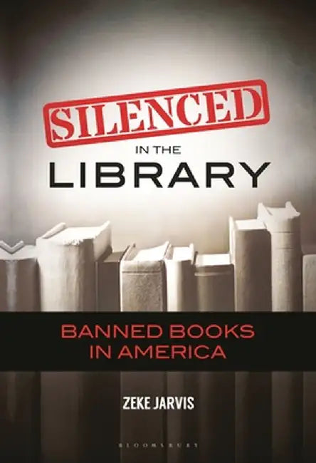 Silenced in the Library: Banned Books in America by Zeke Jarvis