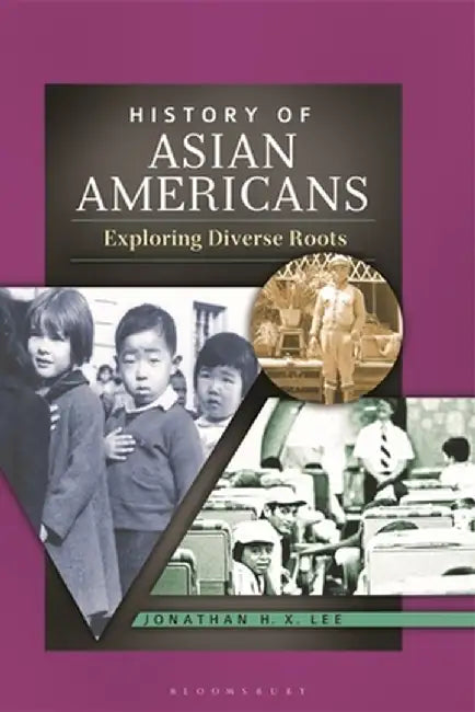 History of Asian Americans: Exploring Diverse Roots by Jonathan H. X. Lee