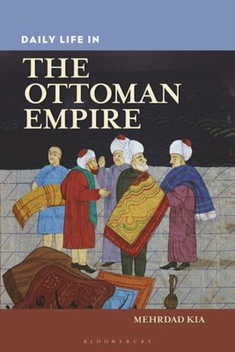 Daily Life in the Ottoman Empire by Mehrdad Kia