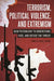 Terrorism, Political Violence, and Extremism: New Psychology to Understand, Face, and Defuse the Threat by Chris E. Stout Ph D.