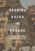 Reading Kafka in Prague: Translation, Mediation, Censorship, Dissent, 1924-1989 by Veronika Tuckerová