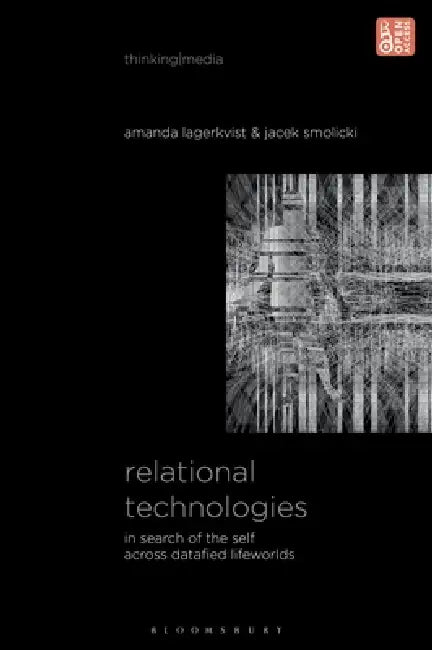 Relational Technologies: In Search of the Self across Datafied Lifeworlds by Amanda Lagerkvist, Jacek Smolicki