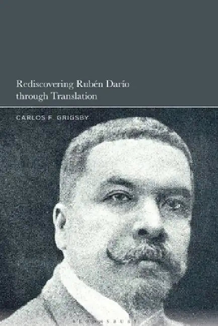 Rediscovering Rubén Darío through Translation by Carlos F. Grigsby
