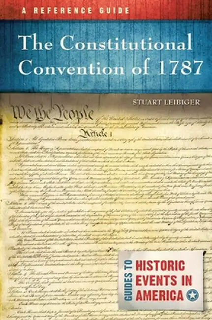 The Constitutional Convention of 1787: A Reference Guide by Stuart Leibiger