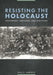 Resisting the Holocaust: Upstanders, Partisans, and Survivors by Paul R. Bartrop