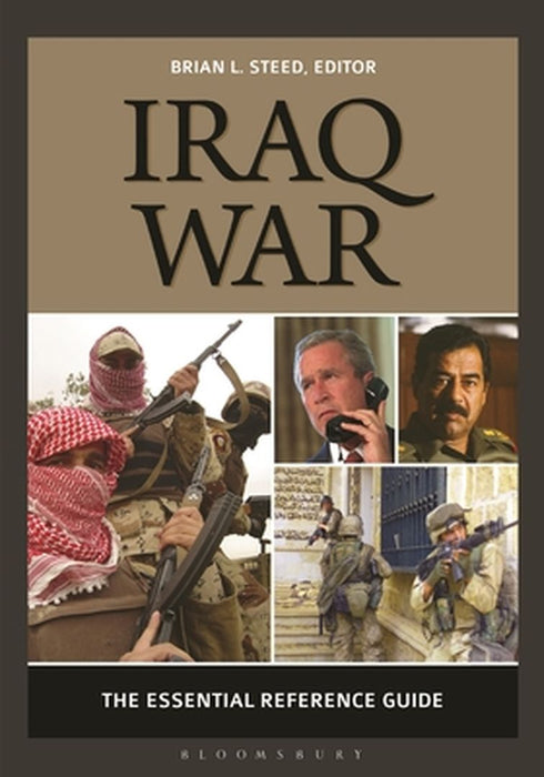 Iraq War: The Essential Reference Guide by Brian L. Steed