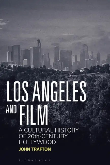 Los Angeles and Film: A Cultural History of 20th-Century Hollywood by John Trafton