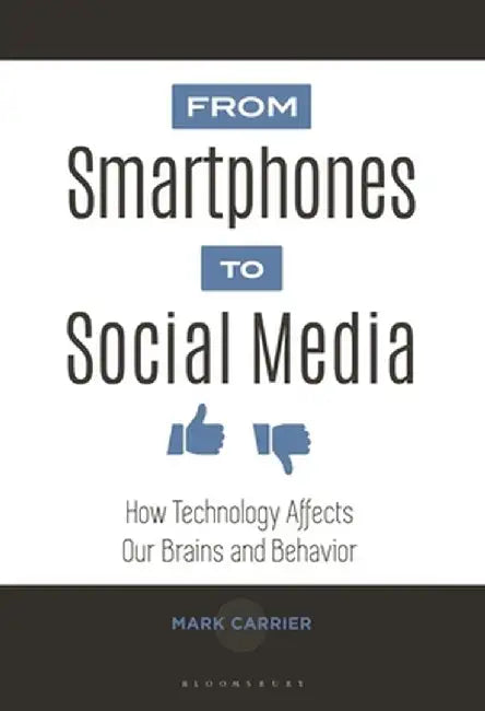 From Smartphones to Social Media: How Technology Affects Our Brains and Behavior by Mark Carrier