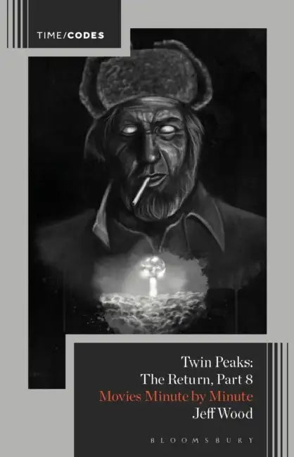 Twin Peaks: The Return, Part 8: Movies Minute by Minute by Jeff Wood, Nicholas Rombes, Nadine Boljkovac