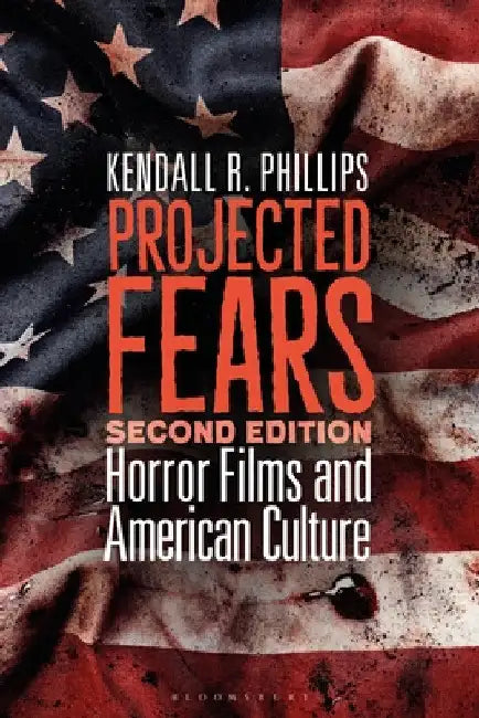 Projected Fears: Horror Films and American Culture by Kendall R. Phillips