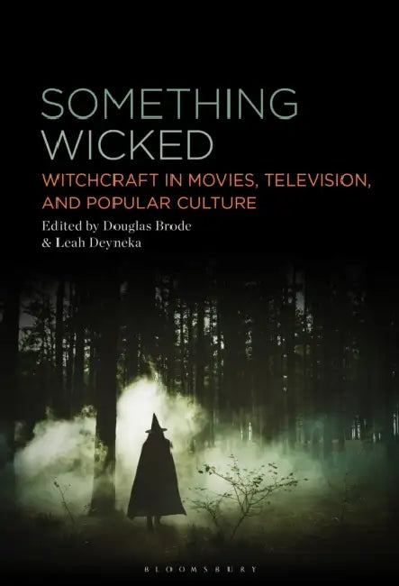 Something Wicked: Witchcraft in Movies, Television, and Popular Culture by Douglas Brode, Leah Deyneka