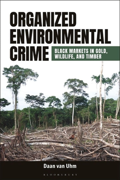 Organized Environmental Crime: Black Markets in Gold, Wildlife, and Timber by Daan Van Uhm