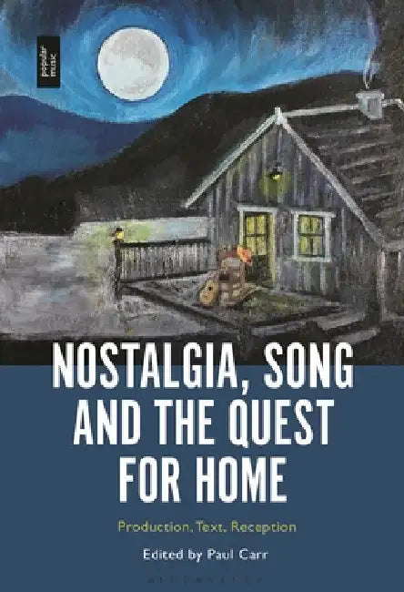 Nostalgia, Song and the Quest for Home: Production, Text, Reception by Paul Carr