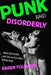 Punk and Disorderly: Acting Out Gender and Class in First-Wave British Punk by Karen Fournier