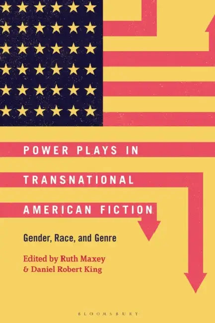 Power Plays in Transnational American Fiction: Gender, Race, and Genre by Ruth Maxey, Daniel Robert King